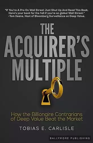 The Acquirer's Multiple: How the Billionaire Contrarians of Deep Value Beat the Market