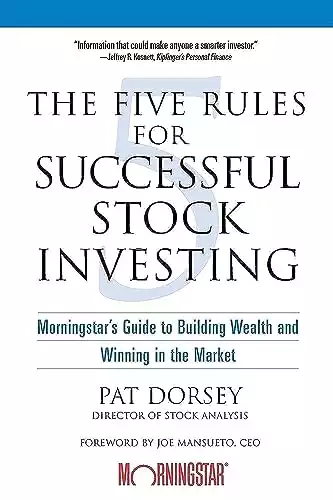 The Five Rules for Successful Stock Investing: Morningstar's Guide to Building Wealth and Winning in the Market